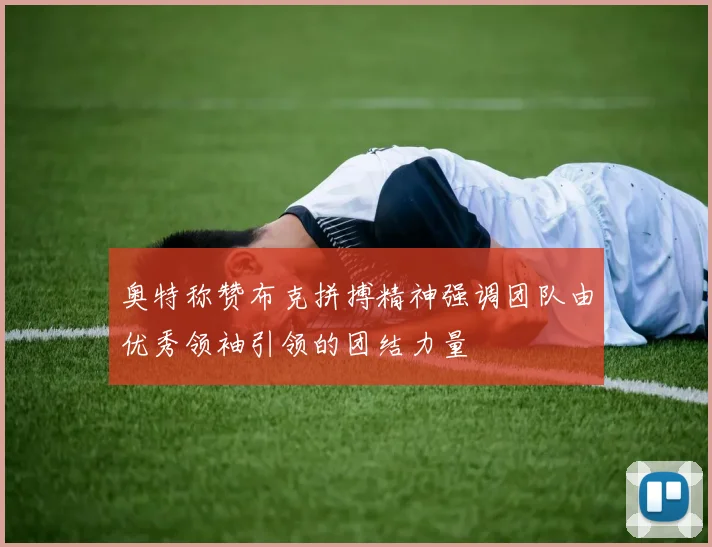 奥特称赞布克拼搏精神强调团队由优秀领袖引领的团结力量