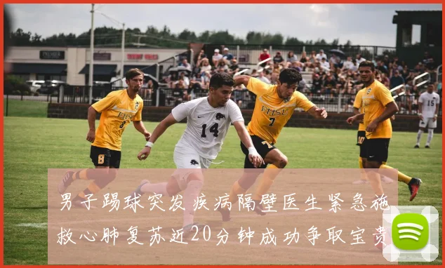 男子踢球突发疾病隔壁医生紧急施救心肺复苏近20分钟成功争取宝贵时间