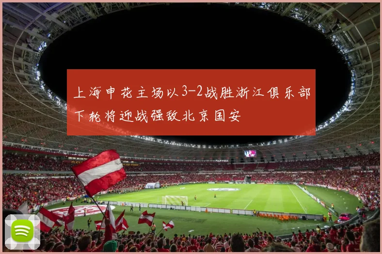 上海申花主场以3-2战胜浙江俱乐部下轮将迎战强敌北京国安