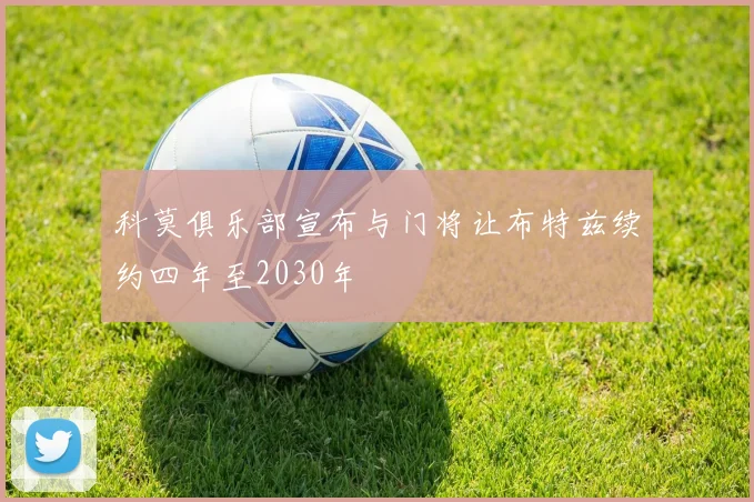 科莫俱乐部宣布与门将让布特兹续约四年至2030年